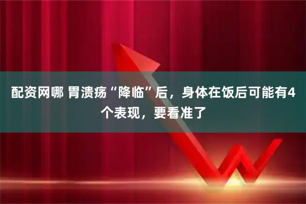 配资网哪 胃溃疡“降临”后，身体在饭后可能有4个表现，要看准了