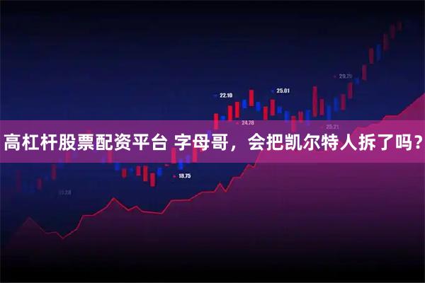 高杠杆股票配资平台 字母哥，会把凯尔特人拆了吗？